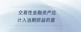 交易性金融資產(chǎn)應計入當期損益的是