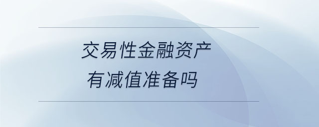 交易性金融資產(chǎn)有減值準備嗎