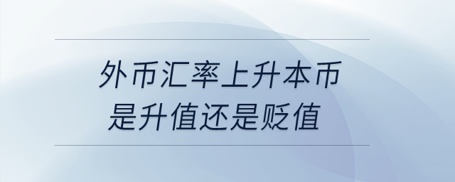 外幣匯率上升本幣是升值還是貶值？