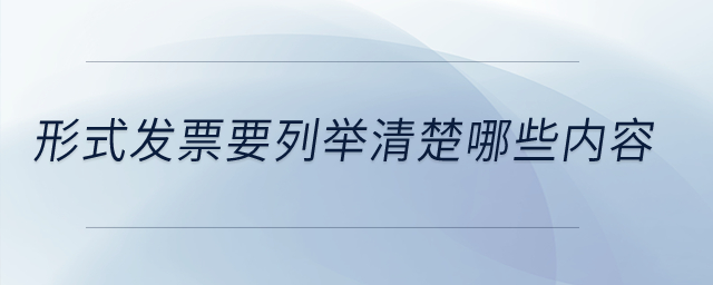 形式發(fā)票要列舉清楚哪些內(nèi)容？