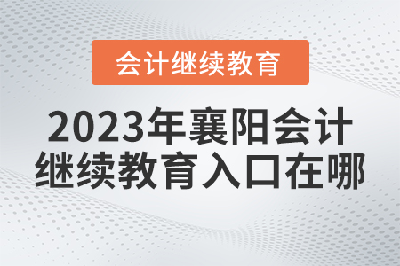 2023年襄陽東奧會計繼續(xù)教育登錄入口在哪?