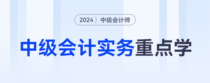 分值占比超10%！2024年《中級(jí)會(huì)計(jì)實(shí)務(wù)》這些章節(jié)重點(diǎn)學(xué)！