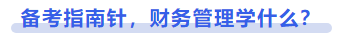 中級會計備考指南針，財務(wù)管理學(xué)什么？