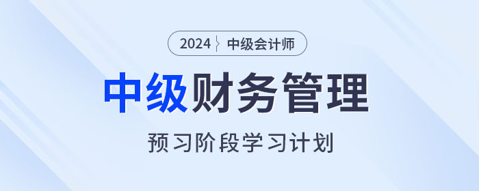 2024年中級會計《財務管理》預習階段怎么學？學習計劃速看！