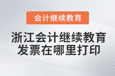 2023年浙江會(huì)計(jì)繼續(xù)教育發(fā)票在哪里打?。? suffix=