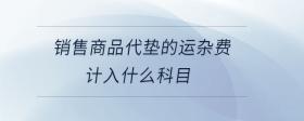 銷售商品代墊的運(yùn)雜費(fèi)計(jì)入什么科目
