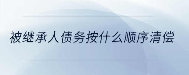 被繼承人債務按什么順序清償？