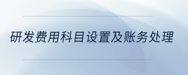 研發(fā)費用科目設(shè)置及賬務(wù)處理？