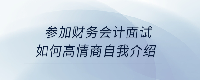 參加財務會計面試如何高情商自我介紹？