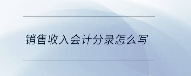 銷售收入會(huì)計(jì)分錄怎么寫(xiě)