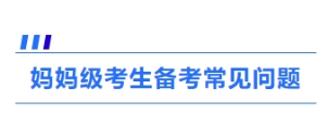 4、媽媽級考生備考常見問題