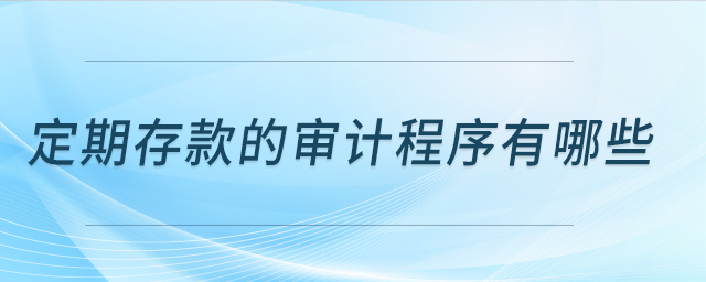定期存款的審計程序有哪些？