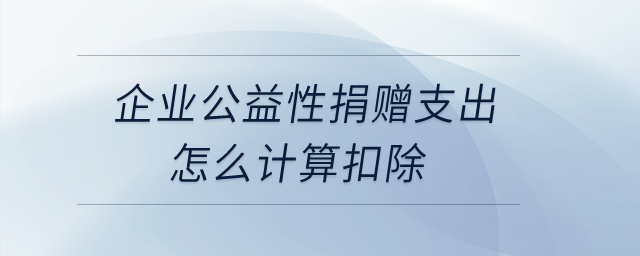 企業(yè)公益性捐贈(zèng)支出，怎么計(jì)算扣除？