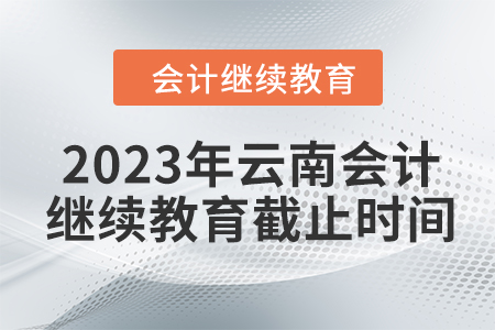 2023年云南會計繼續(xù)教育截止時間