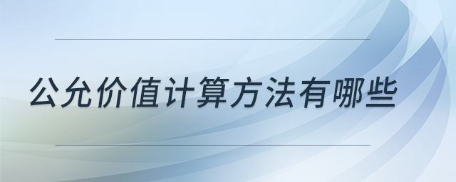 公允價(jià)值計(jì)算方法有哪些