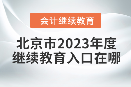 北京市2023年度會(huì)計(jì)繼續(xù)教育入口在哪？