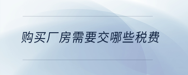 購買廠房需要交哪些稅費？