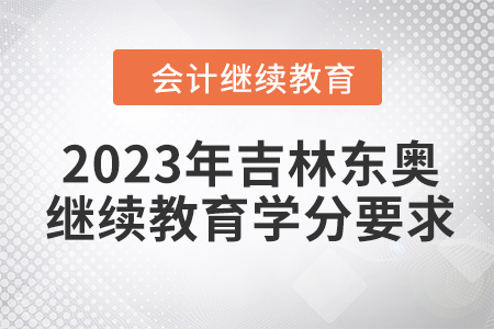 2023年吉林東奧會(huì)計(jì)繼續(xù)教育學(xué)分要求