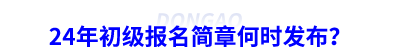 24年初級(jí)會(huì)計(jì)報(bào)名簡(jiǎn)章何時(shí)發(fā)布？