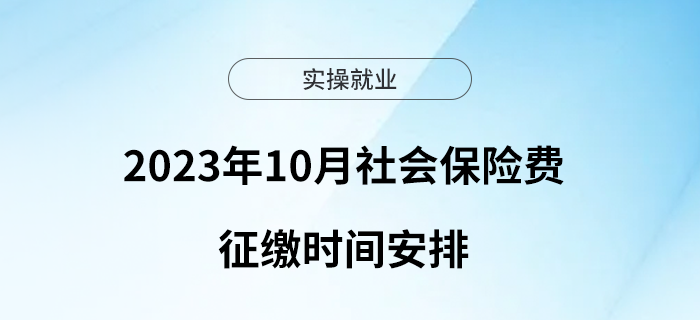 2023年10月社會(huì)保險(xiǎn)費(fèi)征繳時(shí)間安排看這里