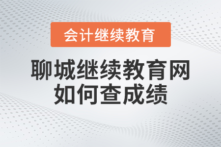 2023年聊城會(huì)計(jì)人員繼續(xù)教育網(wǎng)如何查成績(jī)？