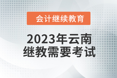 2023年云南會計繼續(xù)教育需要考試嗎？