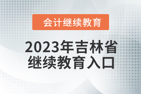 2023年吉林省東奧會(huì)計(jì)繼續(xù)教育入口在哪？