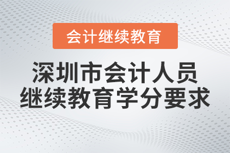 2023年深圳市會(huì)計(jì)人員繼續(xù)教育網(wǎng)學(xué)分要求