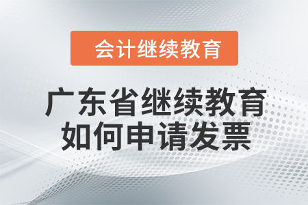 2023年廣東省會(huì)計(jì)繼續(xù)教育如何申請(qǐng)發(fā)票？