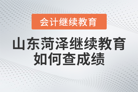 2023年山東菏澤會(huì)計(jì)繼續(xù)教育如何查成績(jī)？