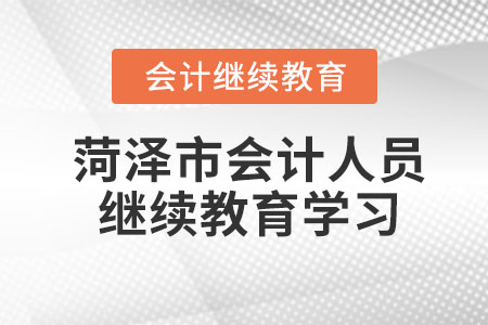 2023年菏澤市會計(jì)人員繼續(xù)教育學(xué)習(xí)