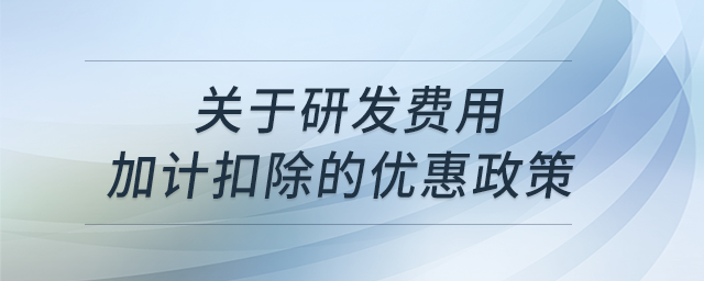 關(guān)于研發(fā)費(fèi)用加計(jì)扣除的優(yōu)惠政策？