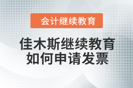 佳木斯會計繼續(xù)教育2023年如何申請發(fā)票？