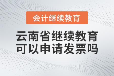 2023年云南省會計繼續(xù)教育官網(wǎng)可以申請發(fā)票嗎？