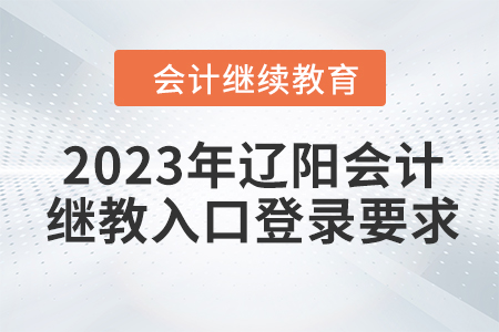 2023年遼陽會計繼續(xù)教育入口登錄要求