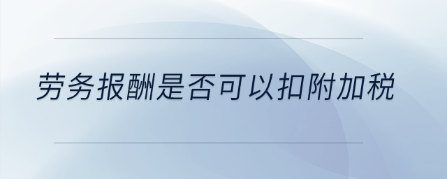 勞務(wù)報(bào)酬是否可以扣附加稅？