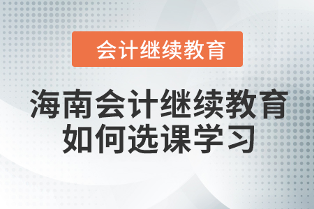 海南會(huì)計(jì)繼續(xù)教育2023年如何選課學(xué)習(xí)？