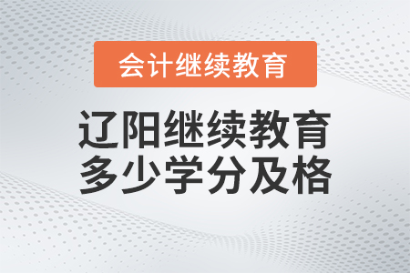 2023年遼陽東奧會計繼續(xù)教育多少學分及格？