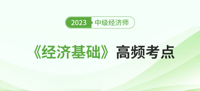 2023年中級(jí)經(jīng)濟(jì)師《經(jīng)濟(jì)基礎(chǔ)》這些高頻考點(diǎn)都學(xué)會(huì)了嗎？