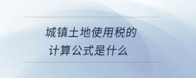 城鎮(zhèn)土地使用稅的計(jì)算公式是什么