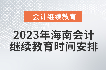 2023年海南會(huì)計(jì)人員繼續(xù)教育時(shí)間安排