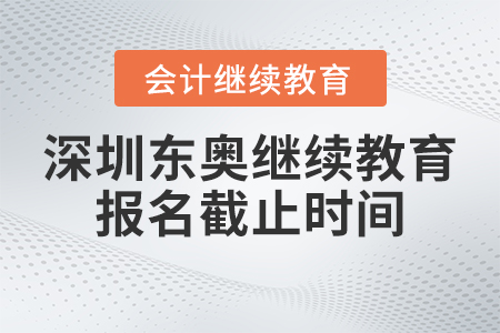 2023年深圳東奧會(huì)計(jì)繼續(xù)教育官網(wǎng)報(bào)名截止時(shí)間