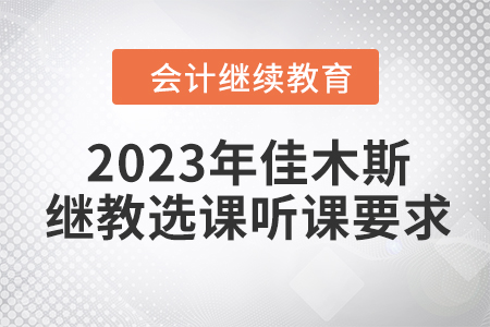 2023年佳木斯會計繼續(xù)教育選課聽課要求