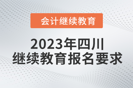 2023年四川東奧會(huì)計(jì)繼續(xù)教育報(bào)名要求