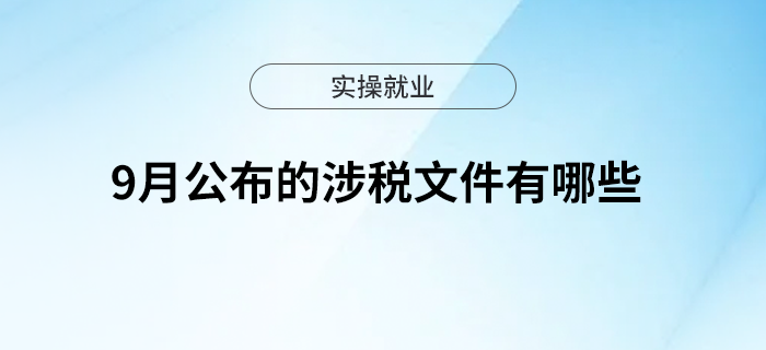 9月公布的涉稅文件有哪些？一起來看