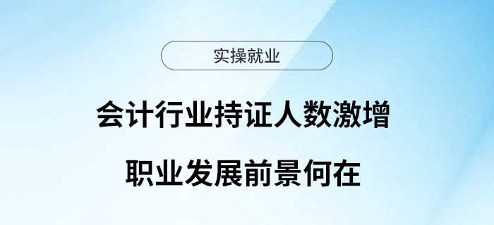 會計行業(yè)持證人數(shù)激增，職業(yè)發(fā)展前景何在？