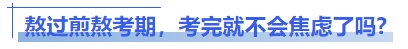 中級(jí)會(huì)計(jì)熬過(guò)煎熬考期，考完就不會(huì)焦慮了嗎
