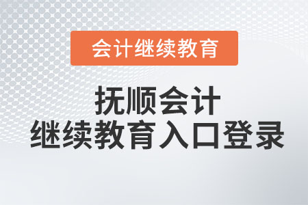2023年撫順會計(jì)繼續(xù)教育入口怎么登錄？