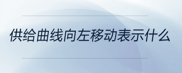 供給曲線(xiàn)向左移動(dòng)表示什么