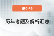 稅務(wù)師考試歷年考題及答案解析匯總，點(diǎn)擊查看！